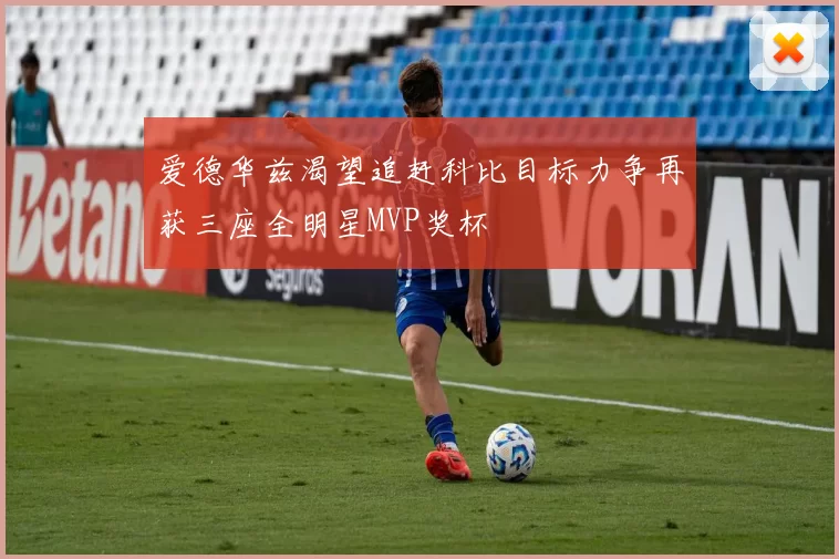 爱德华兹渴望追赶科比目标力争再获三座全明星MVP奖杯