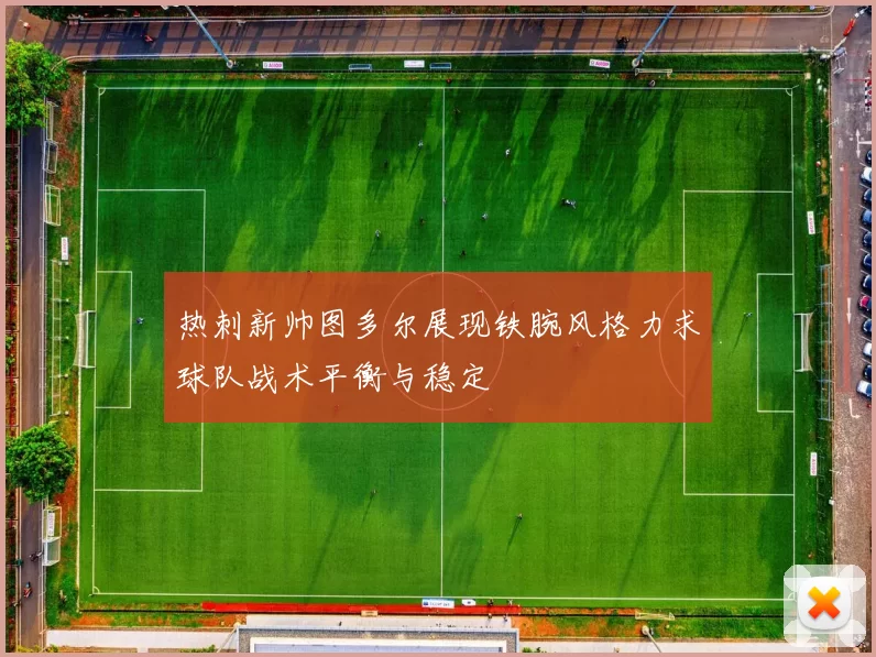 热刺新帅图多尔展现铁腕风格力求球队战术平衡与稳定